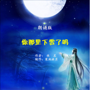 朗诵《你那里下雪了吗》原唱是作者：佚名  制作：寒池冰月，由快乐【春之声】翻唱(播放:117)