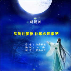 朗诵《又到月圆夜 让孝心回家吧》原唱是原创作者：炫舞敏敏  制作：寒池冰月，由珺家族爱和平翻唱(播放:127)