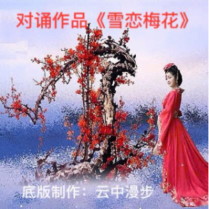 男女对诵《雪恋梅花》(热度:17)由万事如意翻唱，原唱歌手云中漫步