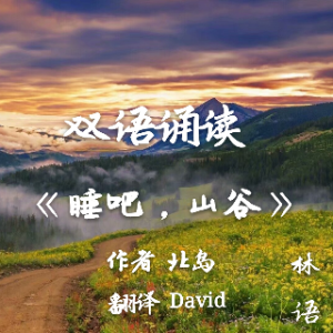 双语诵读《睡吧，山谷》(热度:62)由DavidHuang翻唱，原唱歌手作者: 北岛  翻译: David