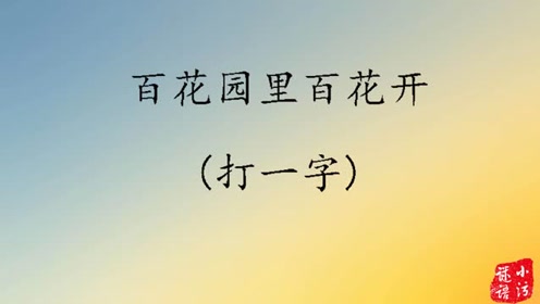 猜字谜:百花园里百花开,打一个字!学霸都表示猜不出来,你行吗