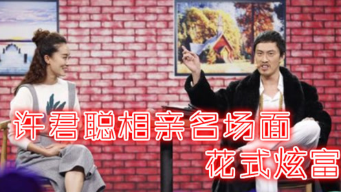 盘点综艺节目中许君聪相亲名场面,花式炫富太高能,笑的肚子疼