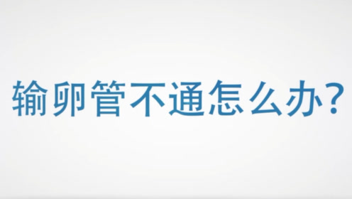 专家一分钟讲解:输卵管不通怎么办?