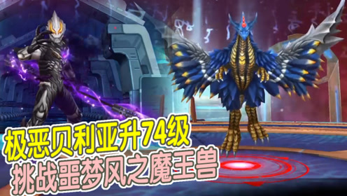 奥特曼传奇英雄:极恶贝利亚升74级,挑战噩梦风之魔王兽