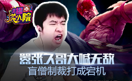 主播疯人院：嚣张久哥大喊无敌 盲僧制裁打成宕机