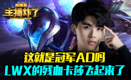 主播炸了超神篇：这就是冠军AD吗！LWX的残血卡莎飞起来了！！