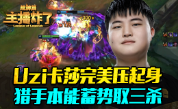 主播炸了超神篇：Uzi卡莎完美压起身 猎手本能蓄势取三杀