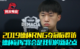 2019德杯RNG夺冠后群访 德杯冠军将会是我们的新起点