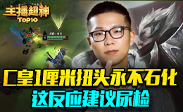 主播超神Top：C皇1厘米扭头永不石化 这反应建议尿检