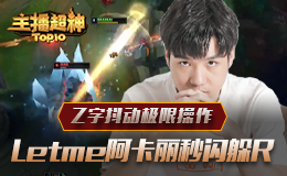 主播超神Top10：Letme阿卡丽秒闪躲R Z字抖动极限操作