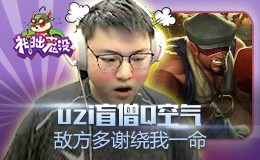 神出鬼没：Uzi盲僧Q空气 敌方多谢绕我一命