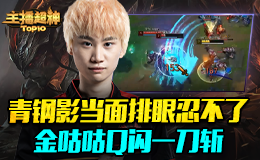 主播超神Top10：青钢影当面排眼忍不了 金咕咕Q闪一刀斩