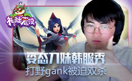 神出鬼没：姿态刀妹韩服秀 打野Gank被迫双杀