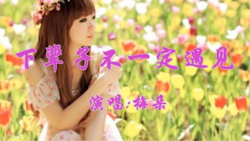 梅朵一首《下辈子不一定遇见》深情演绎,唱出今世不了的情缘!